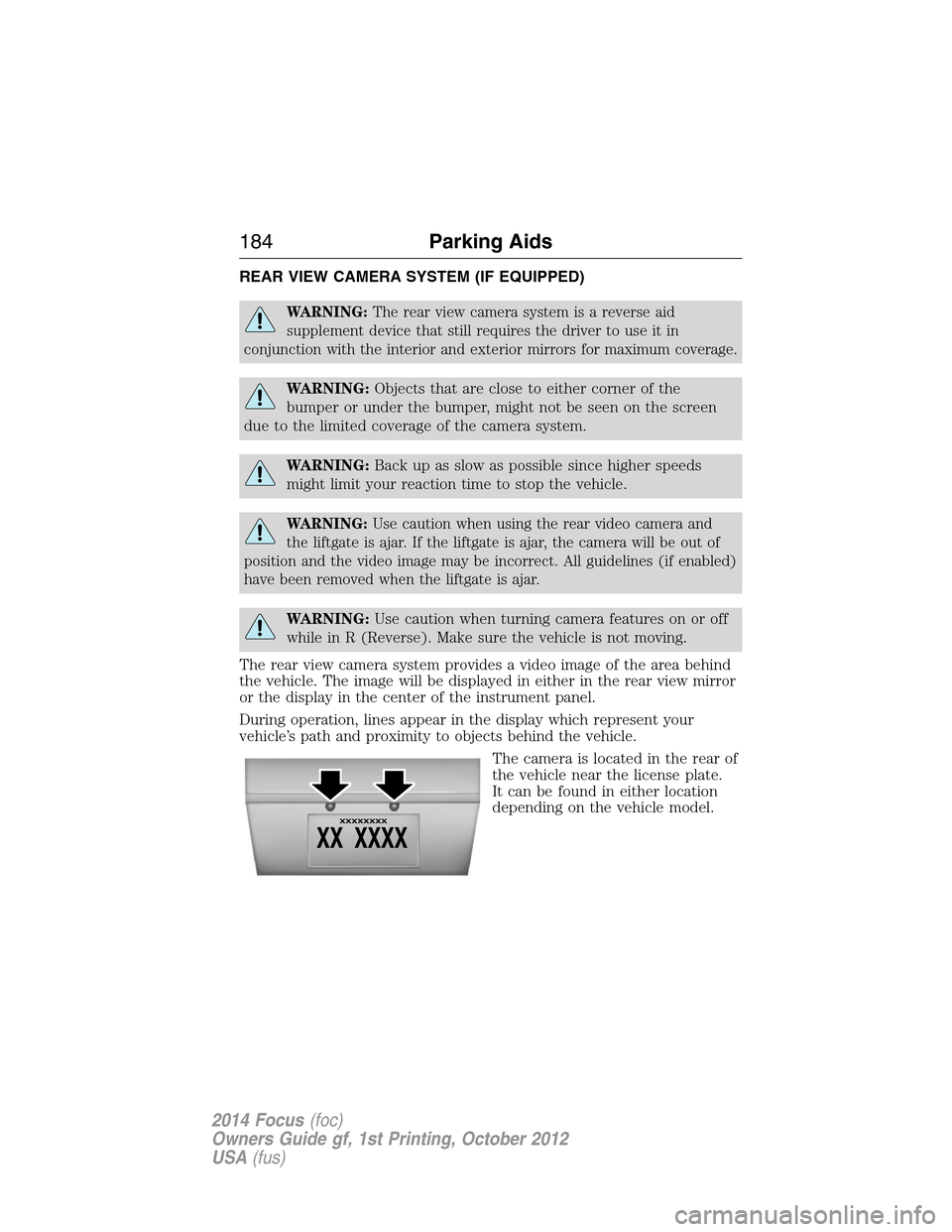 FORD FOCUS 2014 3.G User Guide REAR VIEW CAMERA SYSTEM (IF EQUIPPED)
WARNING:The rear view camera system is a reverse aid
supplement device that still requires the driver to use it in
conjunction with the interior and exterior mirr