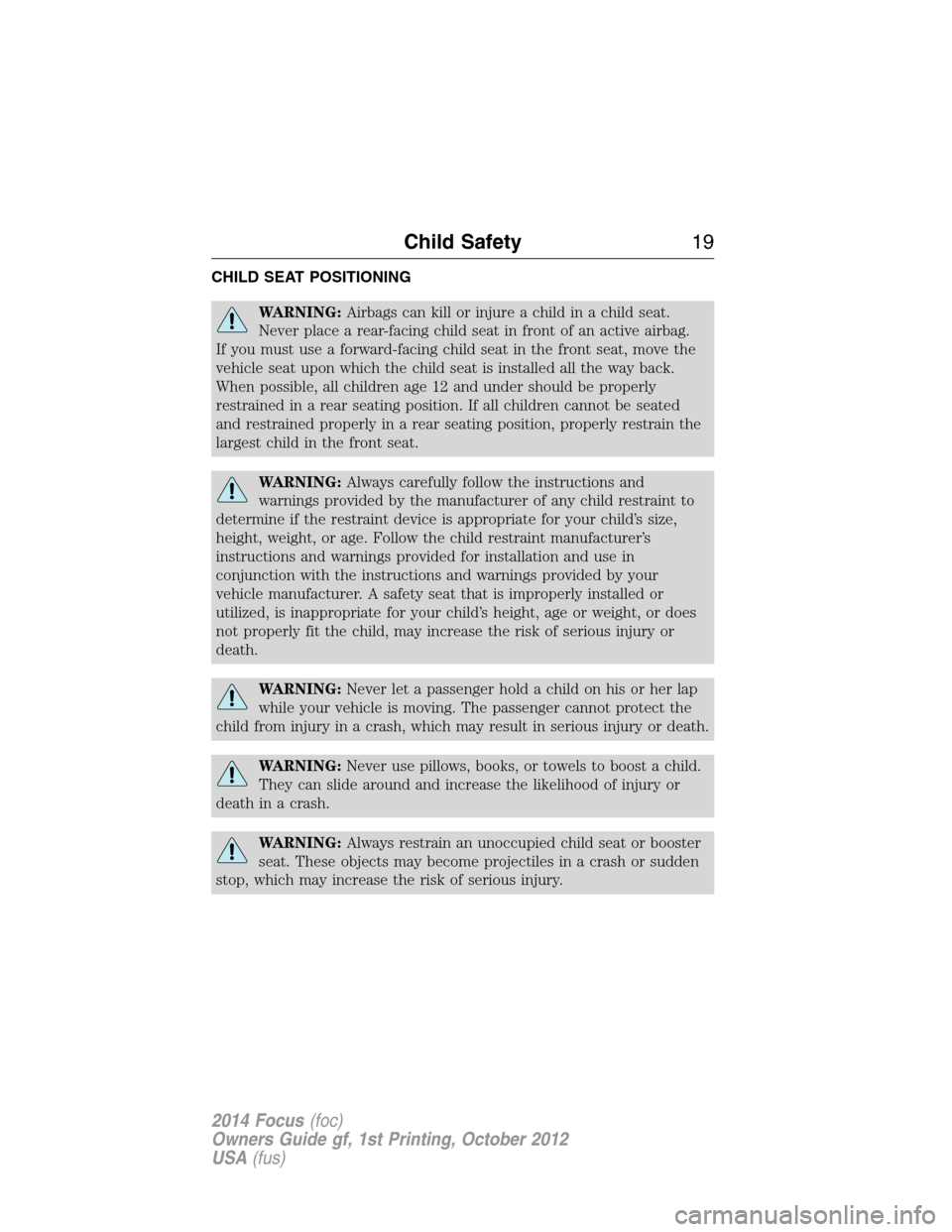 FORD FOCUS 2014 3.G Owners Manual CHILD SEAT POSITIONING
WARNING:Airbags can kill or injure a child in a child seat.
Never place a rear-facing child seat in front of an active airbag.
If you must use a forward-facing child seat in the