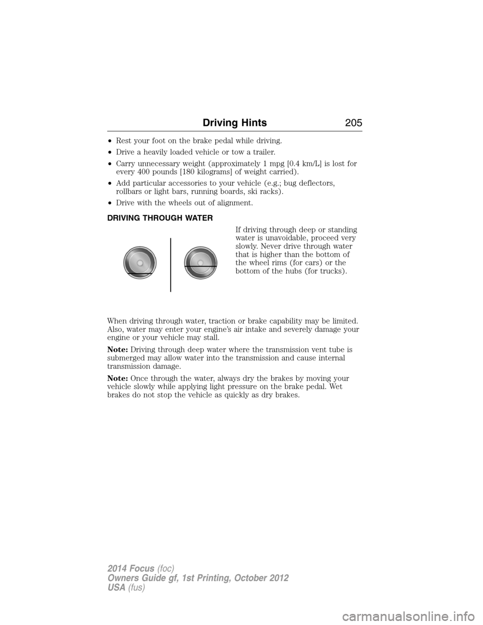 FORD FOCUS 2014 3.G Service Manual •Rest your foot on the brake pedal while driving.
•Drive a heavily loaded vehicle or tow a trailer.
•Carry unnecessary weight (approximately 1 mpg [0.4 km/L] is lost for
every 400 pounds [180 ki