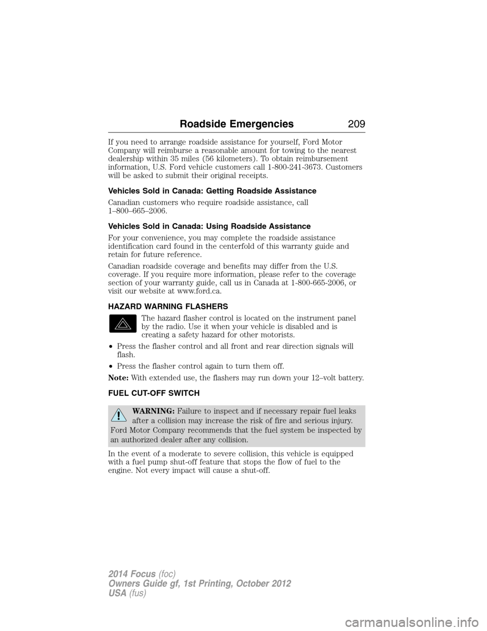 FORD FOCUS 2014 3.G User Guide If you need to arrange roadside assistance for yourself, Ford Motor
Company will reimburse a reasonable amount for towing to the nearest
dealership within 35 miles (56 kilometers). To obtain reimburse