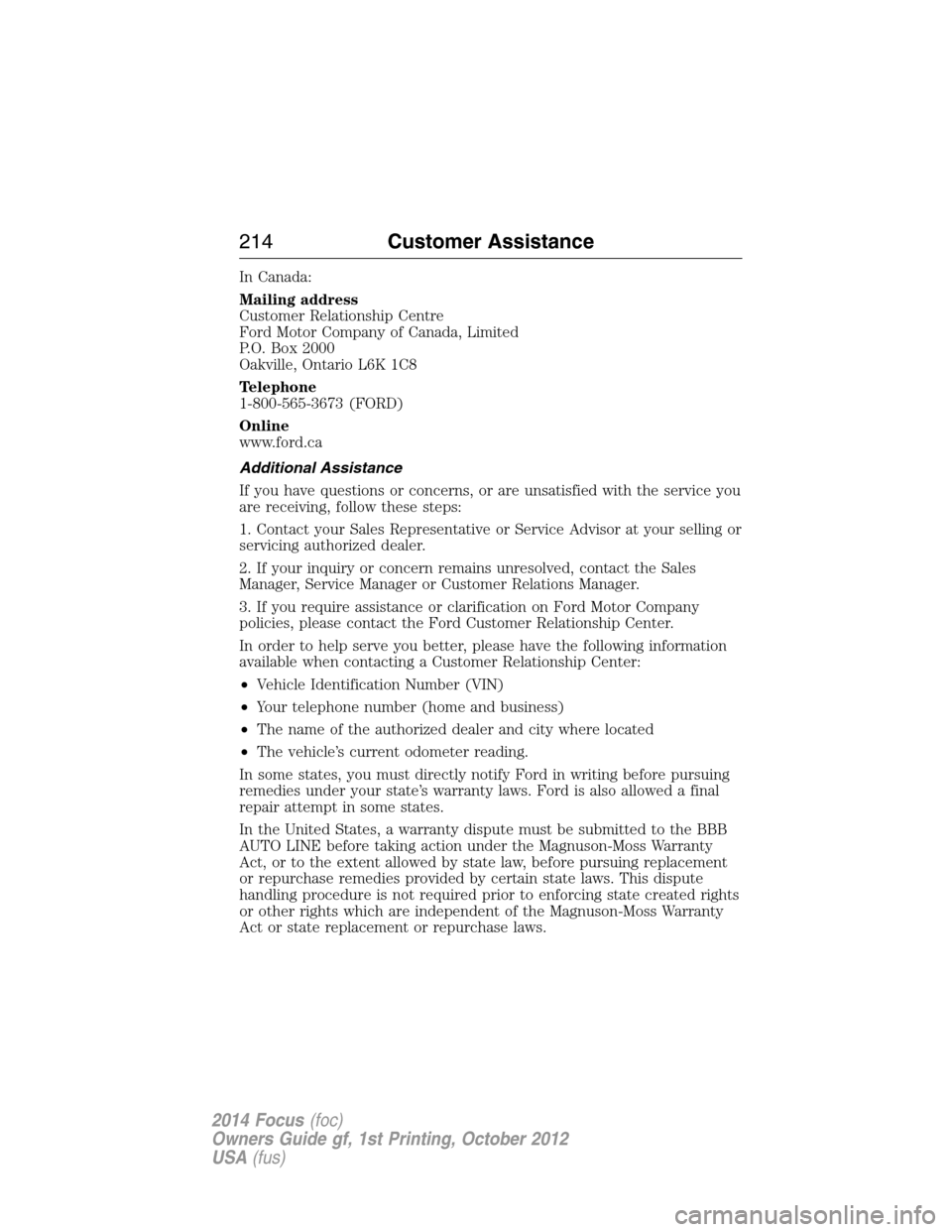 FORD FOCUS 2014 3.G Owners Manual In Canada:
Mailing address
Customer Relationship Centre
Ford Motor Company of Canada, Limited
P.O. Box 2000
Oakville, Ontario L6K 1C8
Telephone
1-800-565-3673 (FORD)
Online
www.ford.ca
Additional Assi