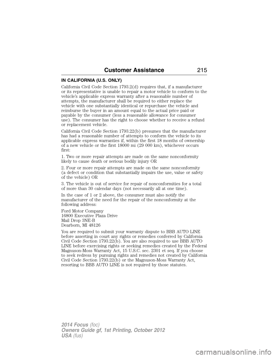 FORD FOCUS 2014 3.G Owners Manual IN CALIFORNIA (U.S. ONLY)
California Civil Code Section 1793.2(d) requires that, if a manufacturer
or its representative is unable to repair a motor vehicle to conform to the
vehicle’s applicable ex FORD FOCUS 2014 3.G Owners Manual IN CALIFORNIA (U.S. ONLY)
California Civil Code Section 1793.2(d) requires that, if a manufacturer
or its representative is unable to repair a motor vehicle to conform to the
vehicle’s applicable ex