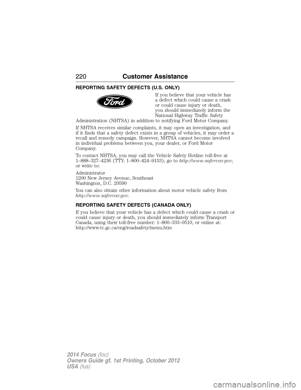 FORD FOCUS 2014 3.G Owners Manual REPORTING SAFETY DEFECTS (U.S. ONLY)
If you believe that your vehicle has
a defect which could cause a crash
or could cause injury or death,
you should immediately inform the
National Highway Traffic FORD FOCUS 2014 3.G Owners Manual REPORTING SAFETY DEFECTS (U.S. ONLY)
If you believe that your vehicle has
a defect which could cause a crash
or could cause injury or death,
you should immediately inform the
National Highway Traffic