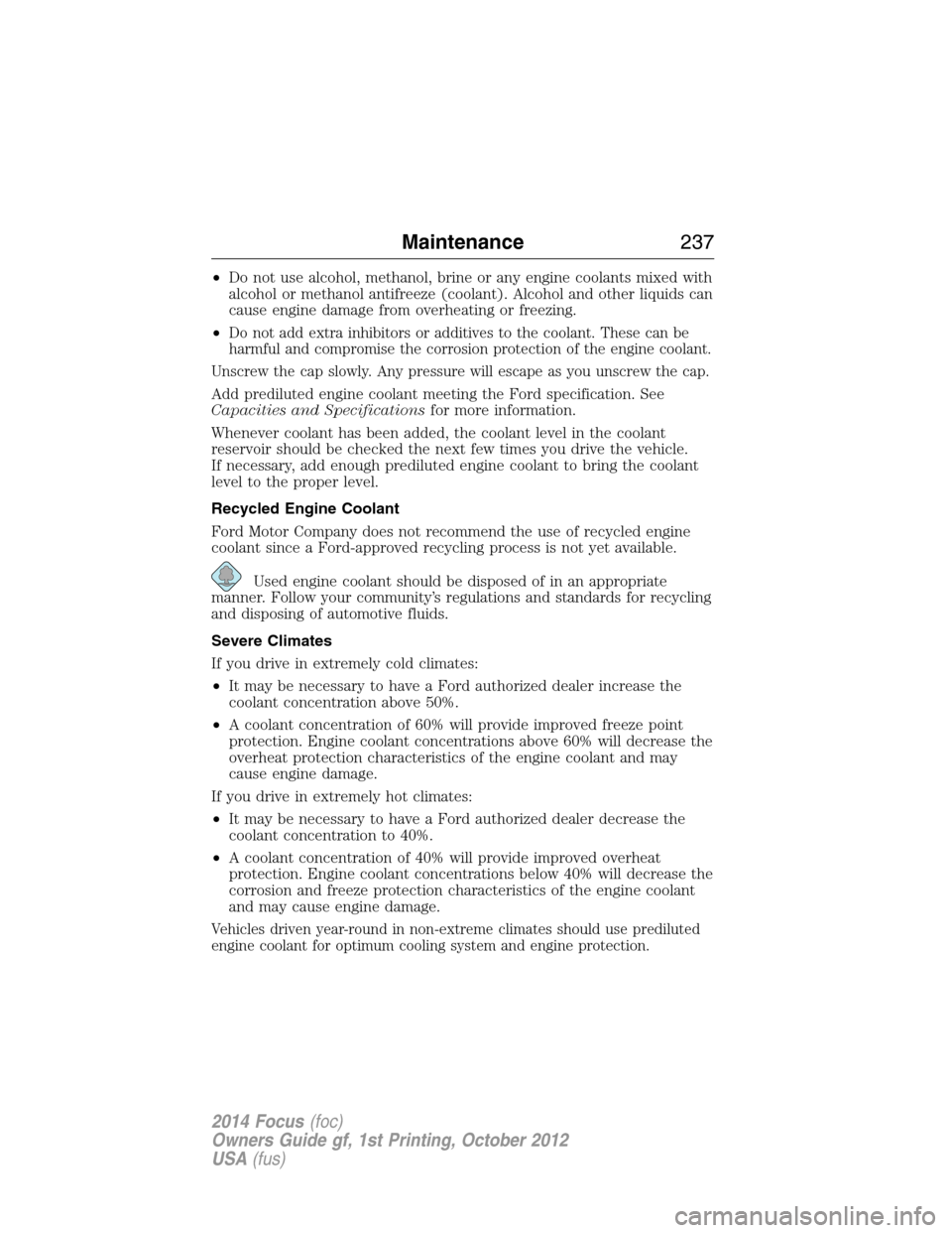 FORD FOCUS 2014 3.G User Guide •Do not use alcohol, methanol, brine or any engine coolants mixed with
alcohol or methanol antifreeze (coolant). Alcohol and other liquids can
cause engine damage from overheating or freezing.
•
D