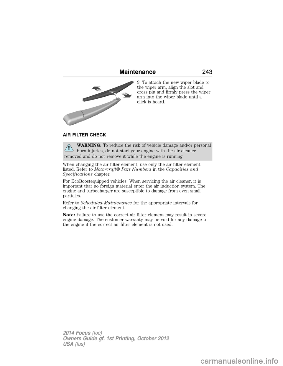 FORD FOCUS 2014 3.G Owners Guide 3. To attach the new wiper blade to
the wiper arm, align the slot and
cross pin and firmly press the wiper
arm into the wiper blade until a
click is heard.
AIR FILTER CHECK
WARNING:To reduce the risk 