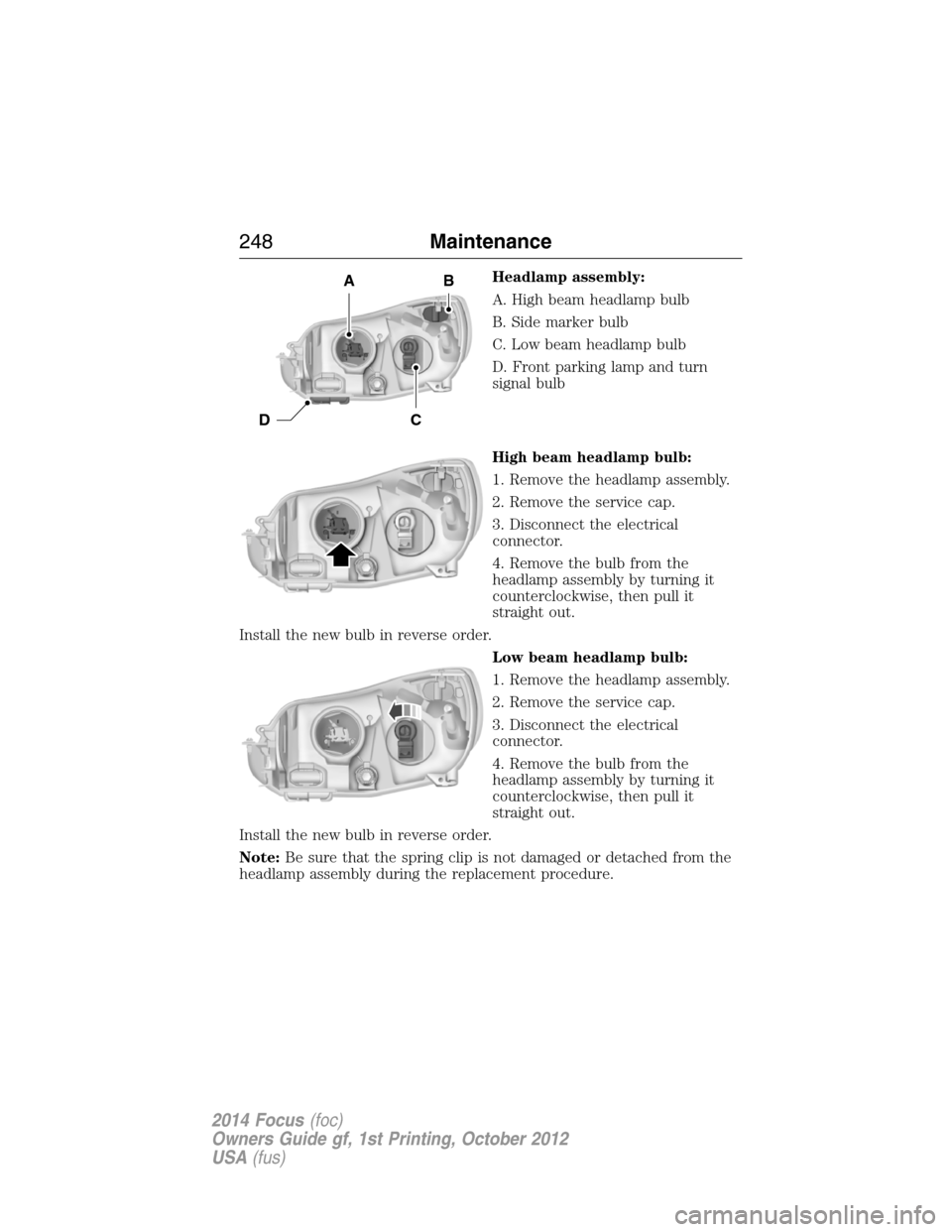 FORD FOCUS 2014 3.G Owners Guide Headlamp assembly:
A. High beam headlamp bulb
B. Side marker bulb
C. Low beam headlamp bulb
D. Front parking lamp and turn
signal bulb
High beam headlamp bulb:
1. Remove the headlamp assembly.
2. Remo