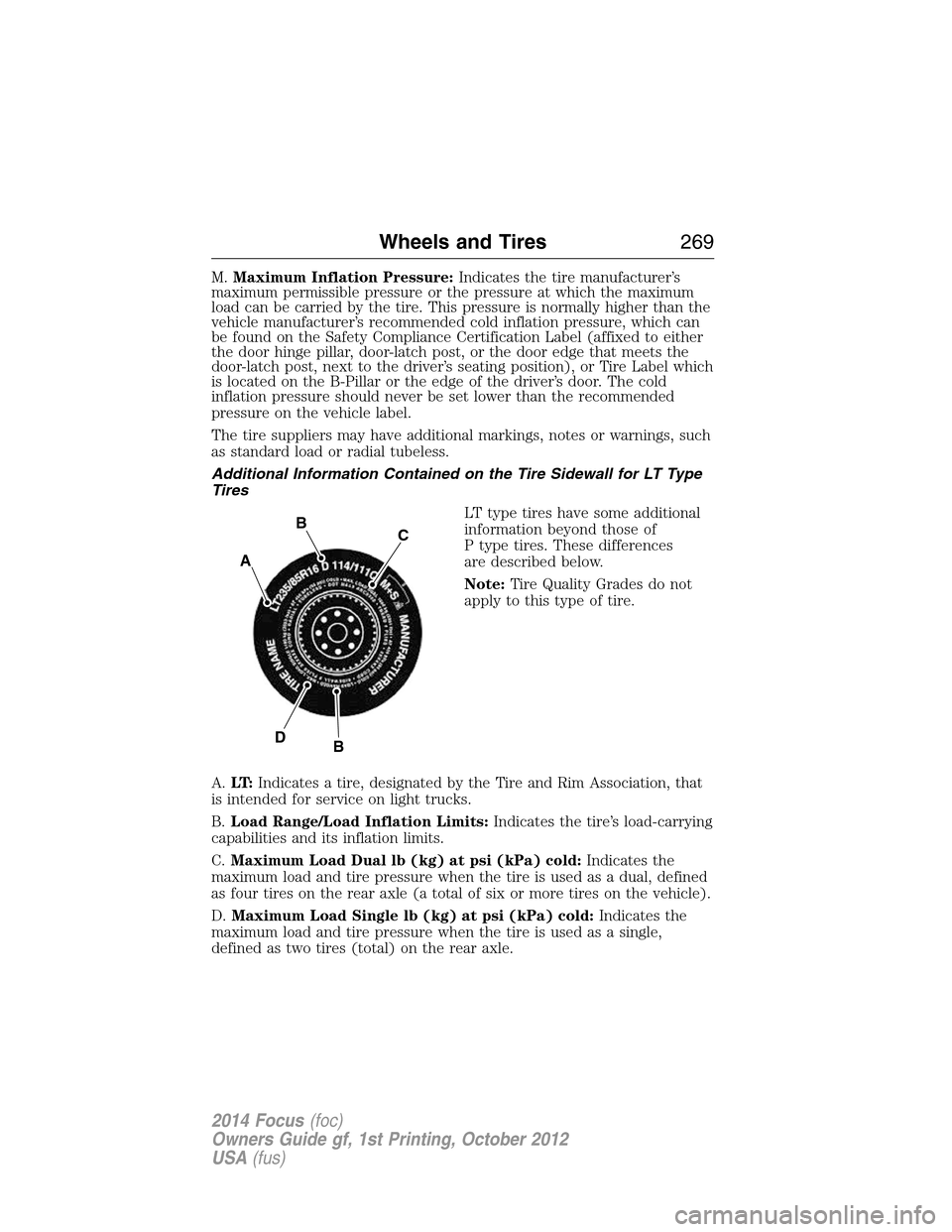 FORD FOCUS 2014 3.G User Guide M.Maximum Inflation Pressure:Indicates the tire manufacturer’s
maximum permissible pressure or the pressure at which the maximum
load can be carried by the tire. This pressure is normally higher tha