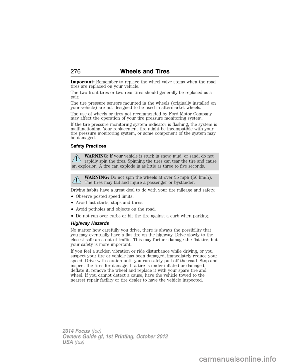 FORD FOCUS 2014 3.G Owners Manual Important:Remember to replace the wheel valve stems when the road
tires are replaced on your vehicle.
The two front tires or two rear tires should generally be replaced as a
pair.
The tire pressure se