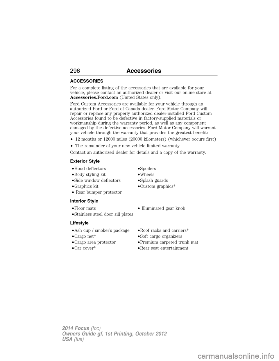FORD FOCUS 2014 3.G Owners Guide ACCESSORIES
For a complete listing of the accessories that are available for your
vehicle, please contact an authorized dealer or visit our online store at
Accessories.Ford.com(United States only).
Fo