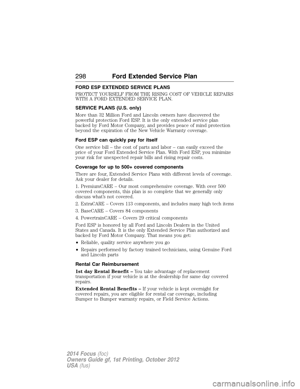FORD FOCUS 2014 3.G Owners Manual FORD ESP EXTENDED SERVICE PLANS
PROTECT YOURSELF FROM THE RISING COST OF VEHICLE REPAIRS
WITH A FORD EXTENDED SERVICE PLAN.
SERVICE PLANS (U.S. only)
More than 32 Million Ford and Lincoln owners have FORD FOCUS 2014 3.G Owners Manual FORD ESP EXTENDED SERVICE PLANS
PROTECT YOURSELF FROM THE RISING COST OF VEHICLE REPAIRS
WITH A FORD EXTENDED SERVICE PLAN.
SERVICE PLANS (U.S. only)
More than 32 Million Ford and Lincoln owners have