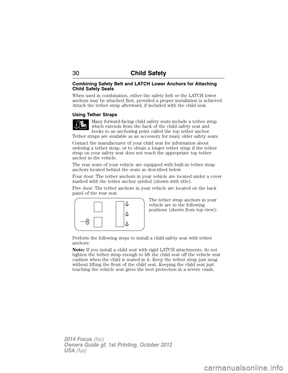 FORD FOCUS 2014 3.G Owners Manual Combining Safety Belt and LATCH Lower Anchors for Attaching
Child Safety Seats
When used in combination, either the safety belt or the LATCH lower
anchors may be attached first, provided a proper inst