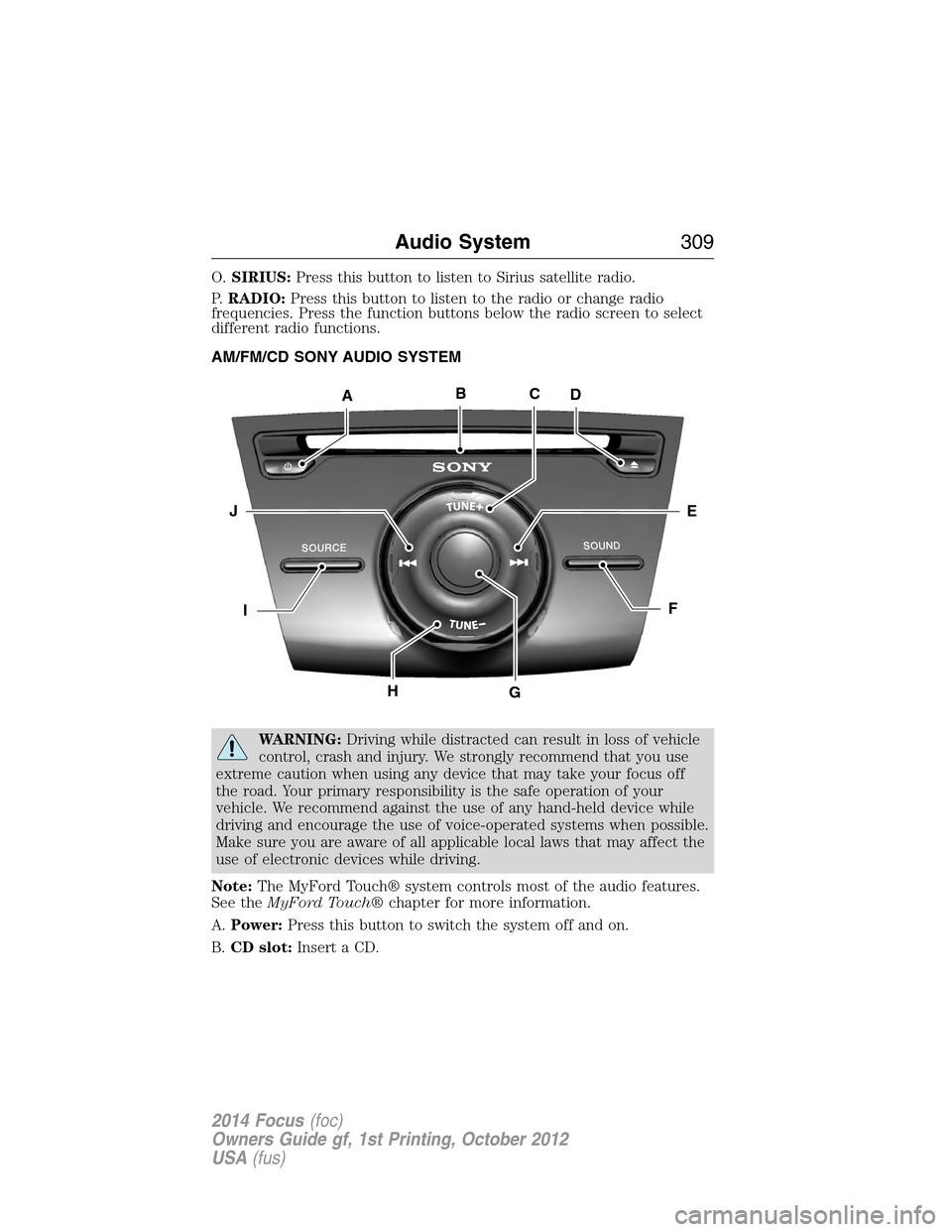 FORD FOCUS 2014 3.G User Guide O.SIRIUS:Press this button to listen to Sirius satellite radio.
P.RADIO:Press this button to listen to the radio or change radio
frequencies. Press the function buttons below the radio screen to selec