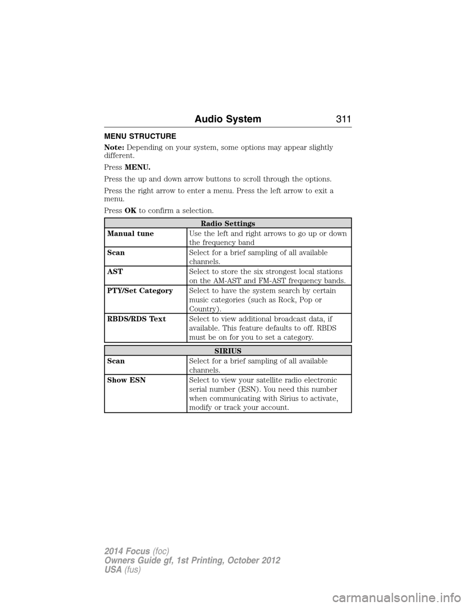 FORD FOCUS 2014 3.G Owners Manual MENU STRUCTURE
Note:Depending on your system, some options may appear slightly
different.
PressMENU.
Press the up and down arrow buttons to scroll through the options.
Press the right arrow to enter a FORD FOCUS 2014 3.G Owners Manual MENU STRUCTURE
Note:Depending on your system, some options may appear slightly
different.
PressMENU.
Press the up and down arrow buttons to scroll through the options.
Press the right arrow to enter a