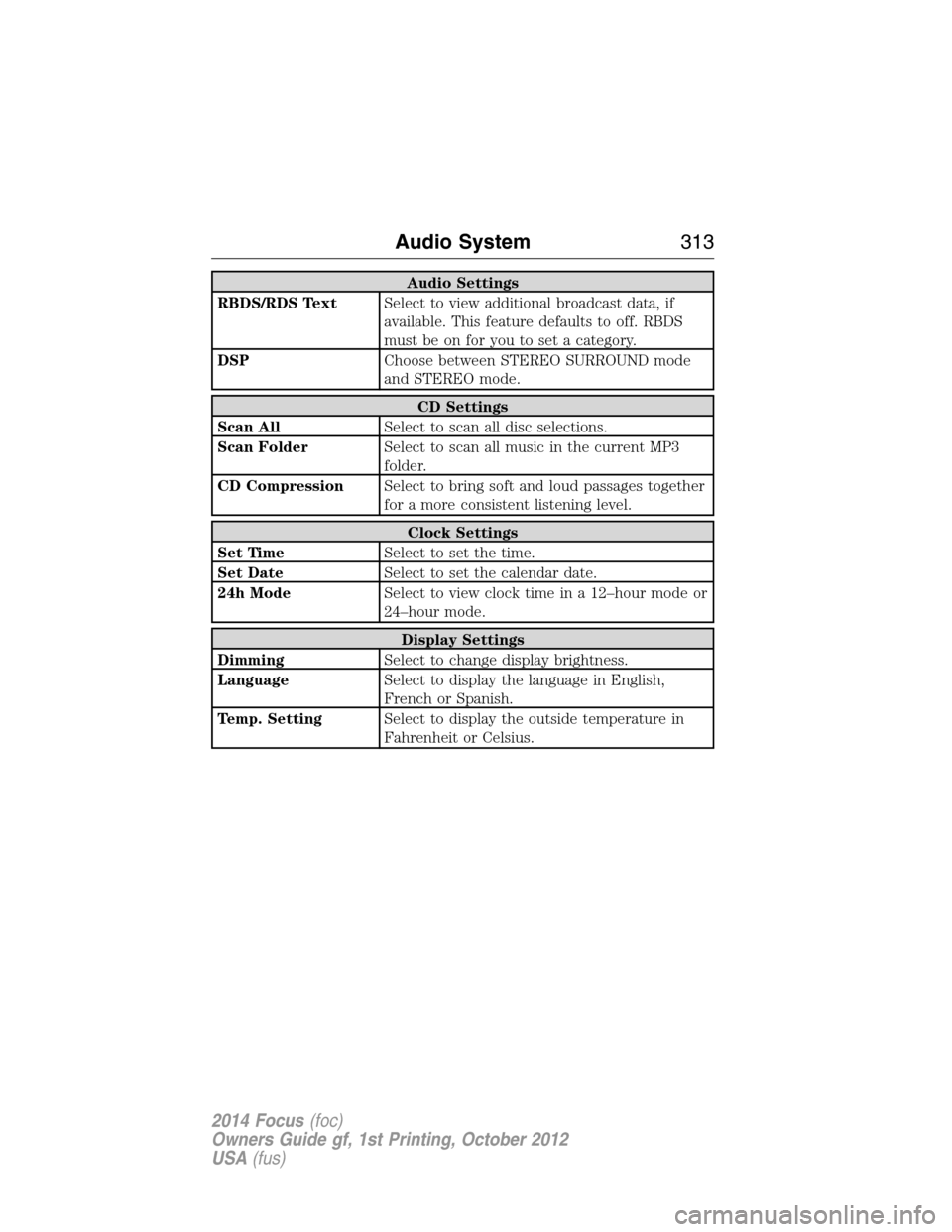 FORD FOCUS 2014 3.G User Guide Audio Settings
RBDS/RDS TextSelect to view additional broadcast data, if
available. This feature defaults to off. RBDS
must be on for you to set a category.
DSPChoose between STEREO SURROUND mode
and 