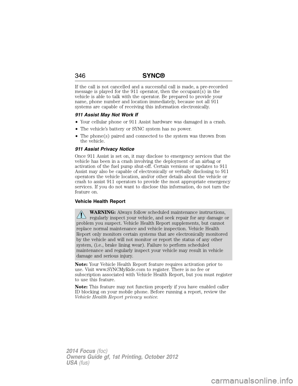 FORD FOCUS 2014 3.G Service Manual If the call is not cancelled and a successful call is made, a pre-recorded
message is played for the 911 operator, then the occupant(s) in the
vehicle is able to talk with the operator. Be prepared to