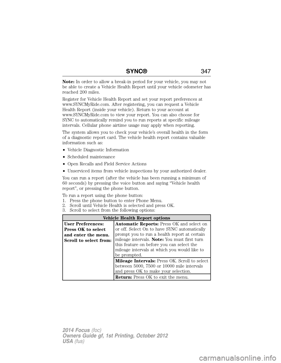 FORD FOCUS 2014 3.G Owners Manual Note:In order to allow a break-in period for your vehicle, you may not
be able to create a Vehicle Health Report until your vehicle odometer has
reached 200 miles.
Register for Vehicle Health Report a FORD FOCUS 2014 3.G Owners Manual Note:In order to allow a break-in period for your vehicle, you may not
be able to create a Vehicle Health Report until your vehicle odometer has
reached 200 miles.
Register for Vehicle Health Report a