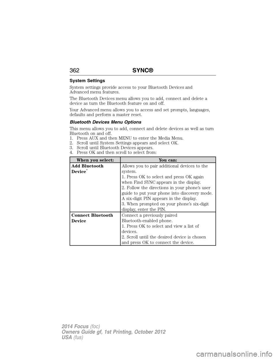 FORD FOCUS 2014 3.G Owners Manual System Settings
System settings provide access to your Bluetooth Devices and
Advanced menu features.
The Bluetooth Devices menu allows you to add, connect and delete a
device as turn the Bluetooth fea