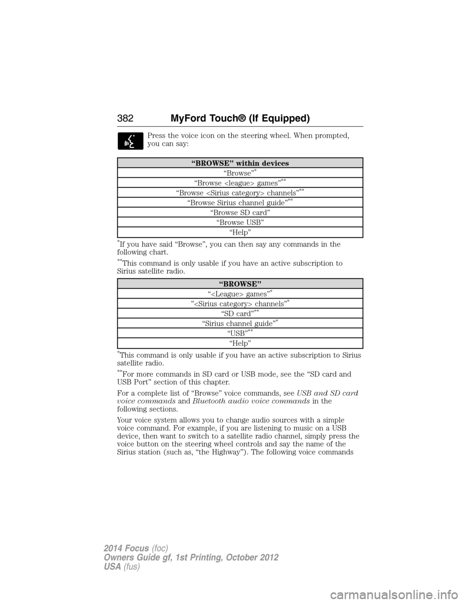 FORD FOCUS 2014 3.G Service Manual Press the voice icon on the steering wheel. When prompted,
you can say:
“BROWSE” within devices
“Browse”*
“Browse <league> games”**
“Browse <Sirius category> channels”**
“Browse Siri