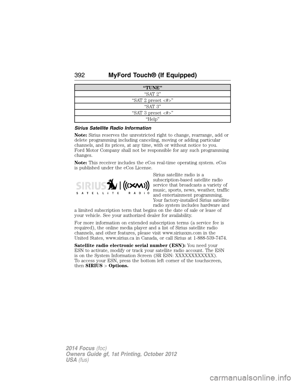 FORD FOCUS 2014 3.G Owners Manual “TUNE”
“SAT 2”
“SAT 2 preset <#>”
“SAT 3”
“SAT 3 preset <#>”
“Help”
Sirius Satellite Radio Information
Note:Sirius reserves the unrestricted right to change, rearrange, add or
FORD FOCUS 2014 3.G Owners Manual “TUNE”
“SAT 2”
“SAT 2 preset <#>”
“SAT 3”
“SAT 3 preset <#>”
“Help”
Sirius Satellite Radio Information
Note:Sirius reserves the unrestricted right to change, rearrange, add or
