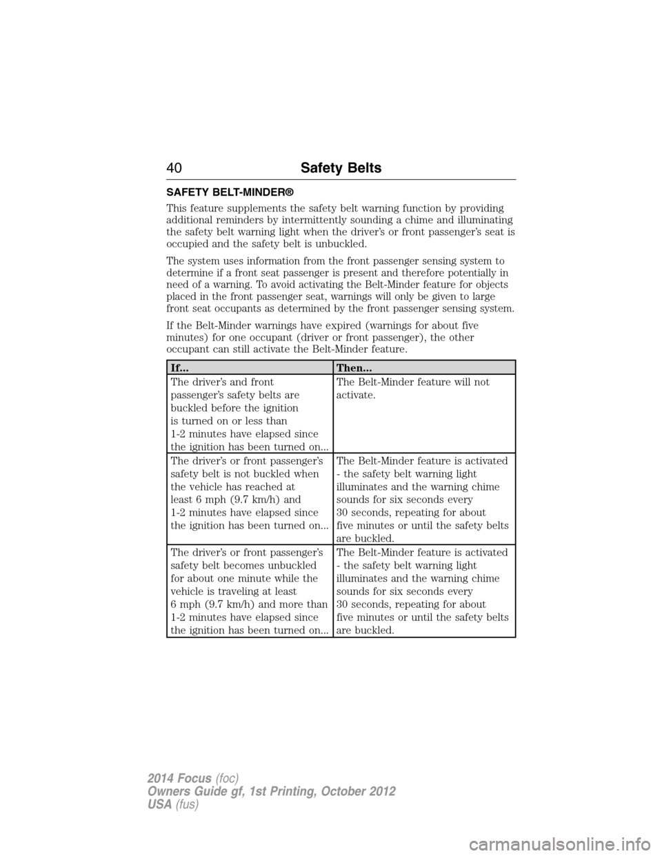 FORD FOCUS 2014 3.G Service Manual SAFETY BELT-MINDER®
This feature supplements the safety belt warning function by providing
additional reminders by intermittently sounding a chime and illuminating
the safety belt warning light when FORD FOCUS 2014 3.G Service Manual SAFETY BELT-MINDER®
This feature supplements the safety belt warning function by providing
additional reminders by intermittently sounding a chime and illuminating
the safety belt warning light when