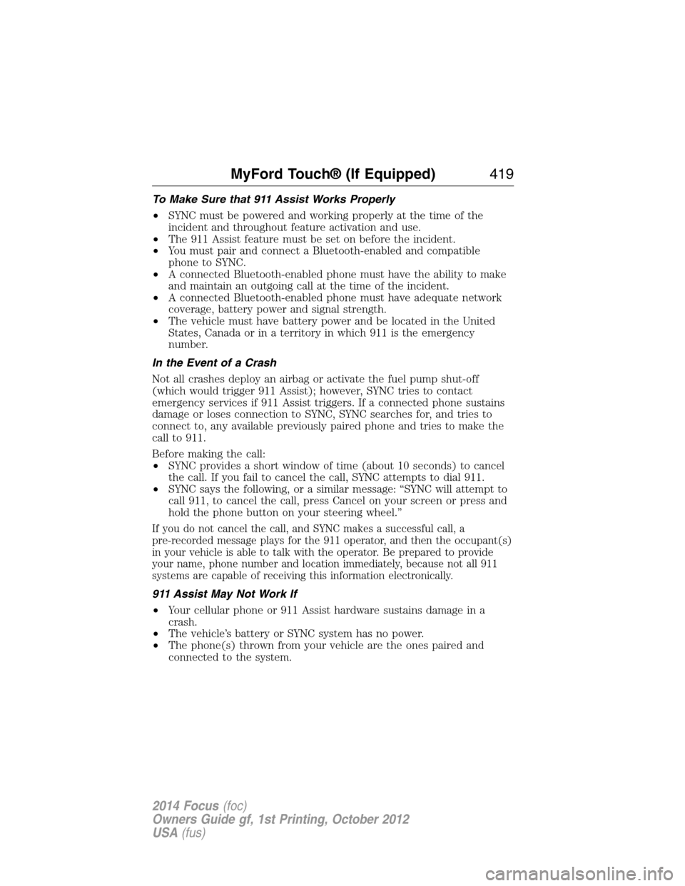 FORD FOCUS 2014 3.G Owners Manual To Make Sure that 911 Assist Works Properly
•SYNC must be powered and working properly at the time of the
incident and throughout feature activation and use.
•The 911 Assist feature must be set on