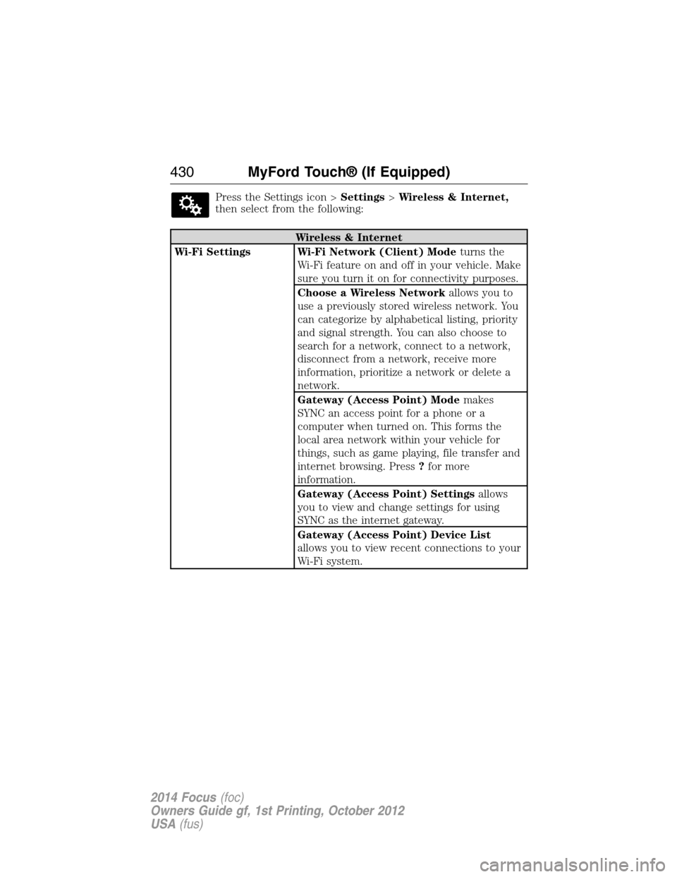FORD FOCUS 2014 3.G Owners Manual Press the Settings icon >Settings>Wireless & Internet,
then select from the following:
Wireless & Internet
Wi-Fi Settings Wi-Fi Network (Client) Modeturns the
Wi-Fi feature on and off in your vehicle.