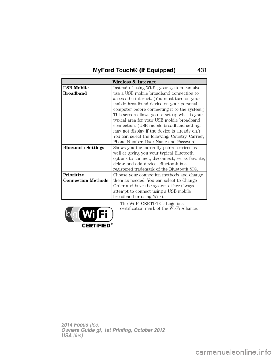 FORD FOCUS 2014 3.G Service Manual Wireless & Internet
USB Mobile
BroadbandInstead of using Wi-Fi, your system can also
use a USB mobile broadband connection to
access the internet. (You must turn on your
mobile broadband device on you