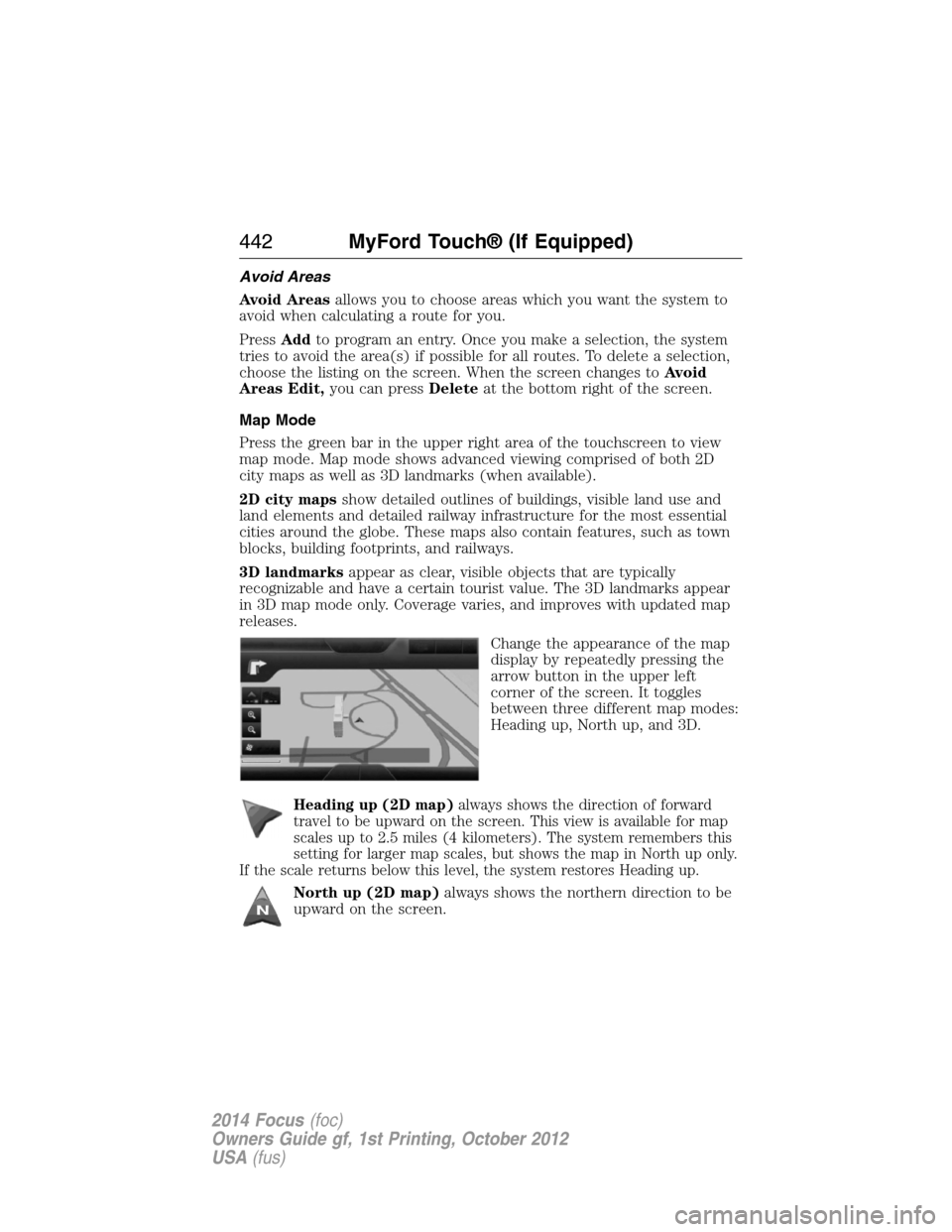 FORD FOCUS 2014 3.G Owners Manual Avoid Areas
Avoid Areasallows you to choose areas which you want the system to
avoid when calculating a route for you.
PressAddto program an entry. Once you make a selection, the system
tries to avoid