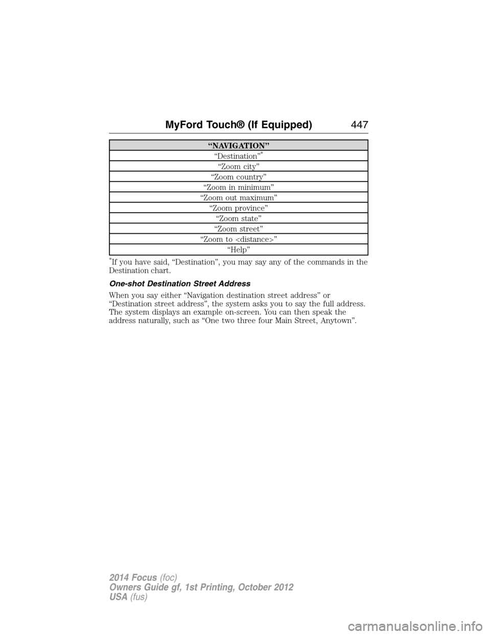 FORD FOCUS 2014 3.G Owners Manual “NAVIGATION”
“Destination”*
“Zoom city”
“Zoom country”
“Zoom in minimum”
“Zoom out maximum”
“Zoom province”
“Zoom state”
“Zoom street”
“Zoom to <distance>”
“H FORD FOCUS 2014 3.G Owners Manual “NAVIGATION”
“Destination”*
“Zoom city”
“Zoom country”
“Zoom in minimum”
“Zoom out maximum”
“Zoom province”
“Zoom state”
“Zoom street”
“Zoom to <distance>”
“H