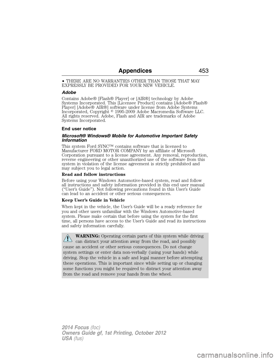 FORD FOCUS 2014 3.G Owners Manual •THERE ARE NO WARRANTIES OTHER THAN THOSE THAT MAY
EXPRESSLY BE PROVIDED FOR YOUR NEW VEHICLE.
Adobe
Contains Adobe® [Flash® Player] or [AIR®] technology by Adobe
Systems Incorporated. This [Lice