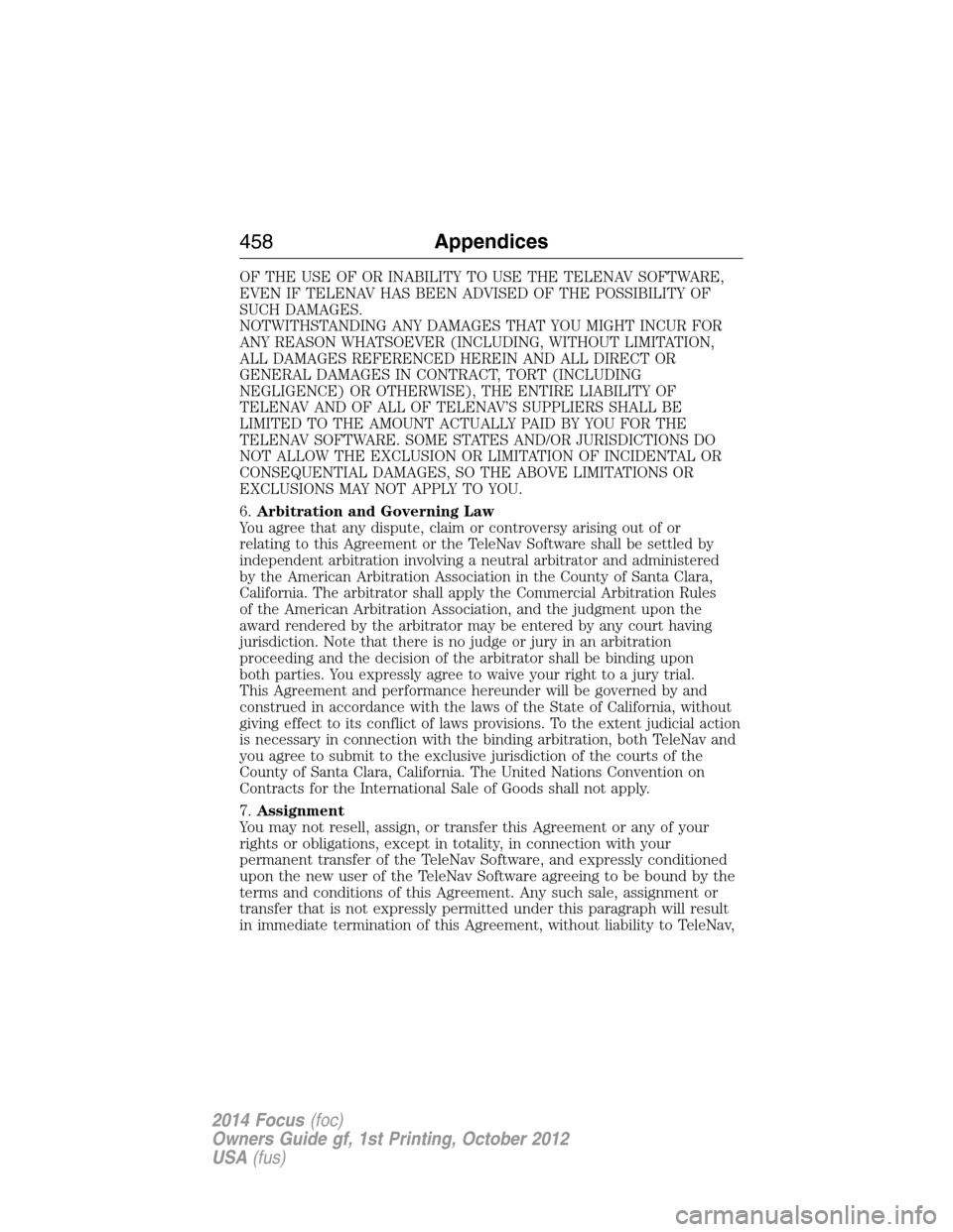 FORD FOCUS 2014 3.G Owners Manual OF THE USE OF OR INABILITY TO USE THE TELENAV SOFTWARE,
EVEN IF TELENAV HAS BEEN ADVISED OF THE POSSIBILITY OF
SUCH DAMAGES.
NOTWITHSTANDING ANY DAMAGES THAT YOU MIGHT INCUR FOR
ANY REASON WHATSOEVER FORD FOCUS 2014 3.G Owners Manual OF THE USE OF OR INABILITY TO USE THE TELENAV SOFTWARE,
EVEN IF TELENAV HAS BEEN ADVISED OF THE POSSIBILITY OF
SUCH DAMAGES.
NOTWITHSTANDING ANY DAMAGES THAT YOU MIGHT INCUR FOR
ANY REASON WHATSOEVER