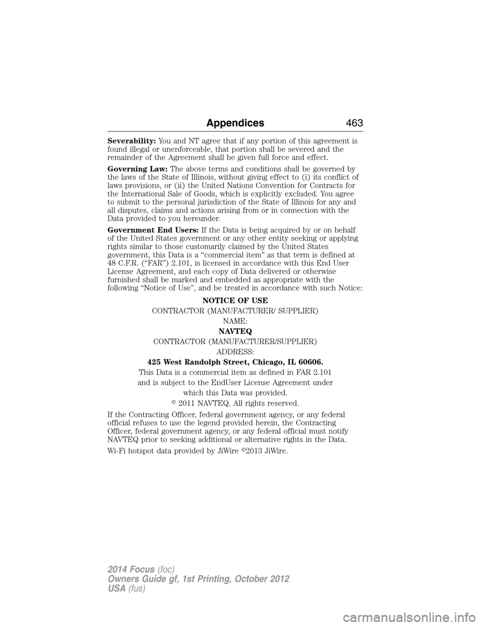 FORD FOCUS 2014 3.G Owners Manual Severability:You and NT agree that if any portion of this agreement is
found illegal or unenforceable, that portion shall be severed and the
remainder of the Agreement shall be given full force and ef