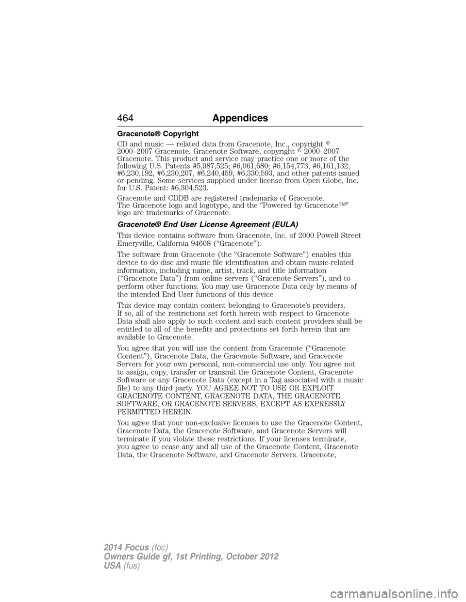 FORD FOCUS 2014 3.G Owners Manual Gracenote® Copyright
CD and music — related data from Gracenote, Inc., copyright
2000–2007 Gracenote. Gracenote Software, copyright2000–2007
Gracenote. This product and service may practice o