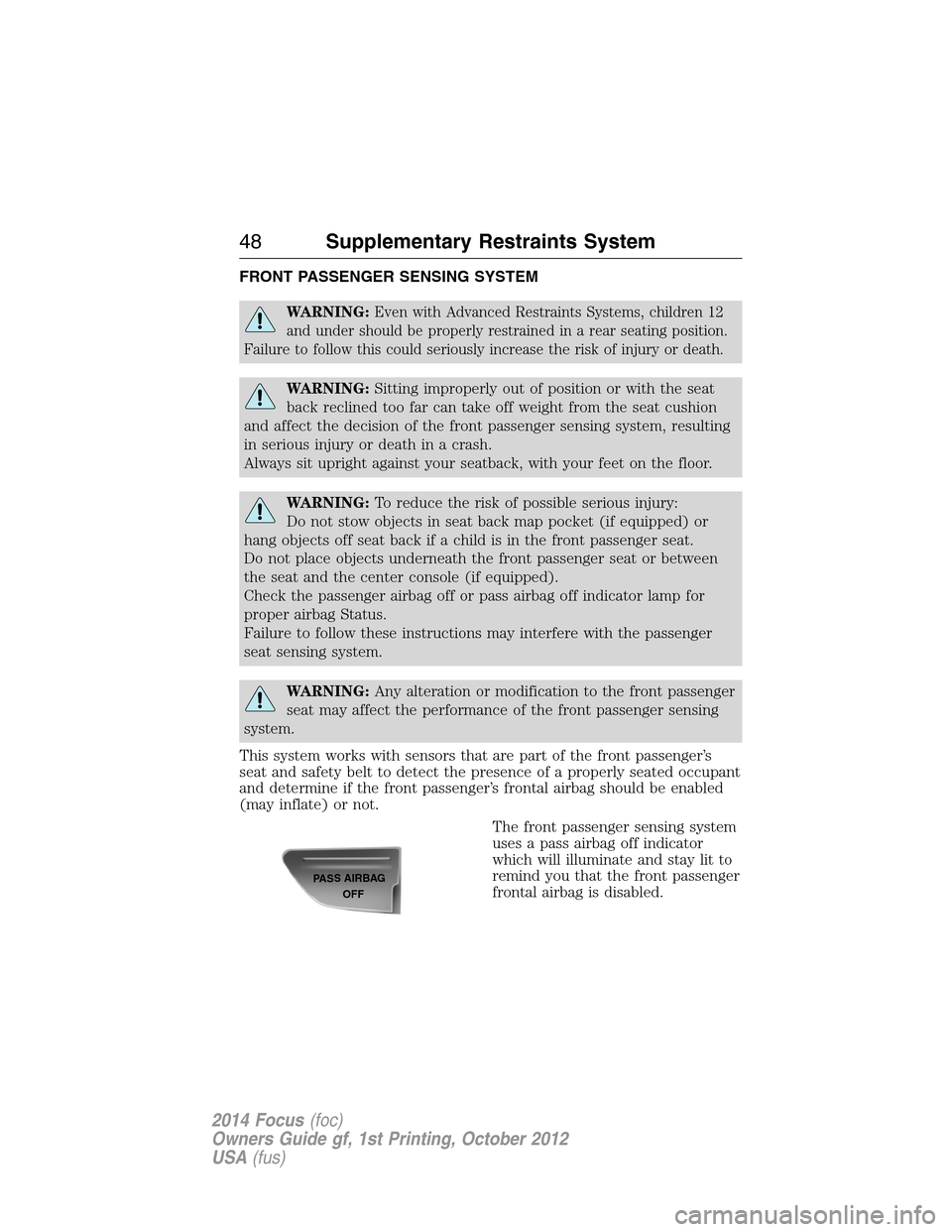 FORD FOCUS 2014 3.G Service Manual FRONT PASSENGER SENSING SYSTEM
WARNING:Even with Advanced Restraints Systems, children 12
and under should be properly restrained in a rear seating position.
Failure to follow this could seriously inc