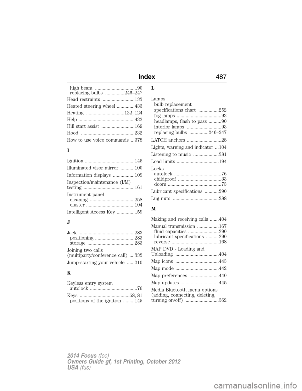 FORD FOCUS 2014 3.G Manual PDF high beam .................................90
replacing bulbs ...............246–247
Head restraints .........................133
Heated steering wheel ..............433
Heating ....................