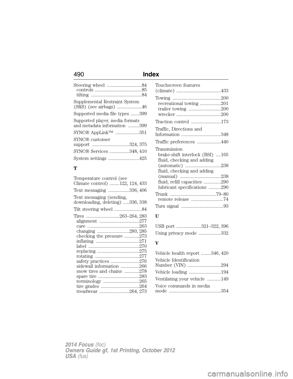 FORD FOCUS 2014 3.G Service Manual Steering wheel ............................84
controls ......................................85
tilting .........................................84
Supplemental Restraint System
(SRS) (see airbags) ..