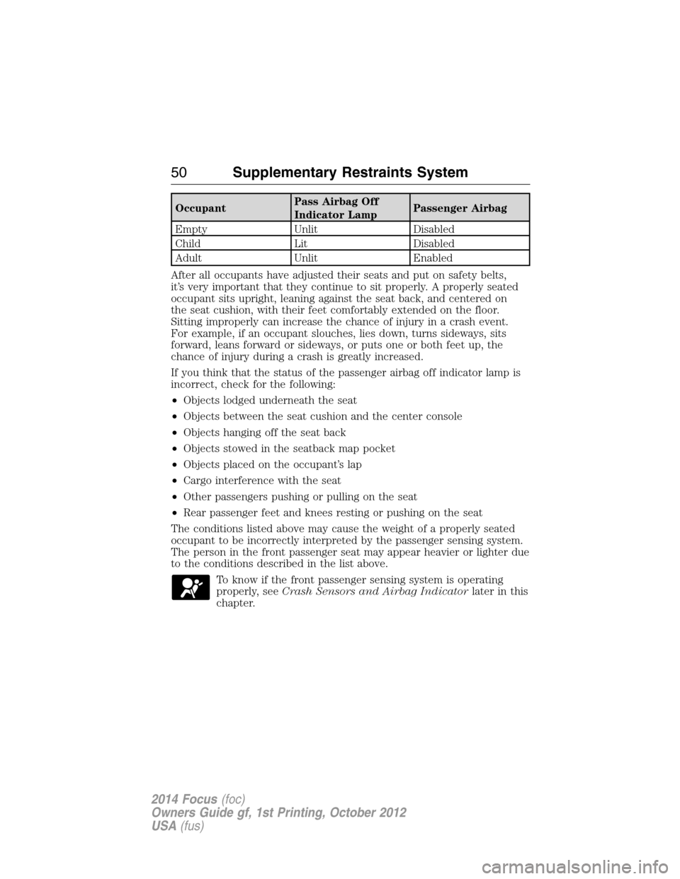 FORD FOCUS 2014 3.G Workshop Manual OccupantPass Airbag Off
Indicator LampPassenger Airbag
Empty Unlit Disabled
Child Lit Disabled
Adult Unlit Enabled
After all occupants have adjusted their seats and put on safety belts,
it’s very im