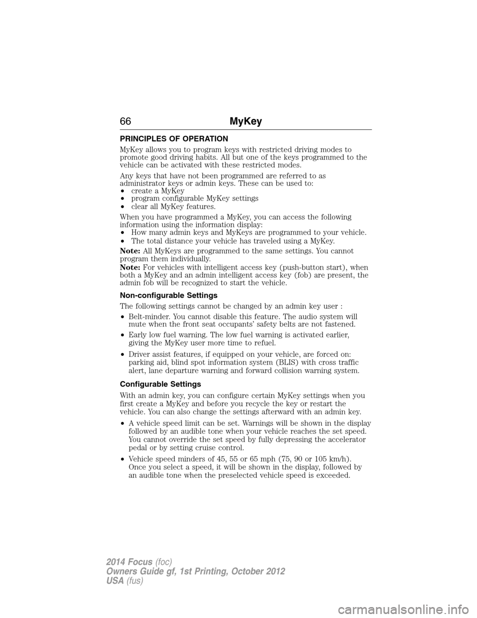 FORD FOCUS 2014 3.G Repair Manual PRINCIPLES OF OPERATION
MyKey allows you to program keys with restricted driving modes to
promote good driving habits. All but one of the keys programmed to the
vehicle can be activated with these res