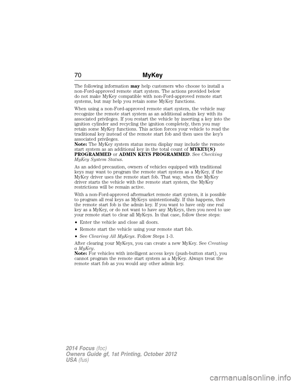 FORD FOCUS 2014 3.G Manual PDF The following informationmayhelp customers who choose to install a
non-Ford-approved remote start system. The actions provided below
do not make MyKey compatible with non-Ford-approved remote start
sy FORD FOCUS 2014 3.G Manual PDF The following informationmayhelp customers who choose to install a
non-Ford-approved remote start system. The actions provided below
do not make MyKey compatible with non-Ford-approved remote start
sy