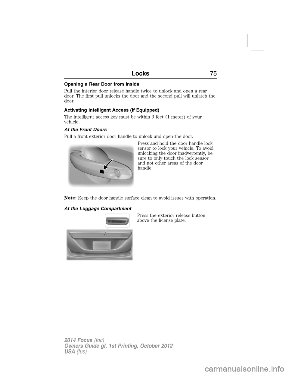 FORD FOCUS 2014 3.G Owners Manual Opening a Rear Door from Inside
Pull the interior door release handle twice to unlock and open a rear
door. The first pull unlocks the door and the second pull will unlatch the
door.
Activating Intell