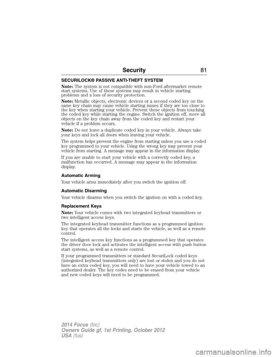 FORD FOCUS 2014 3.G Manual Online SECURILOCK® PASSIVE ANTI-THEFT SYSTEM
Note:The system is not compatible with non-Ford aftermarket remote
start systems. Use of these systems may result in vehicle starting
problems and a loss of secu