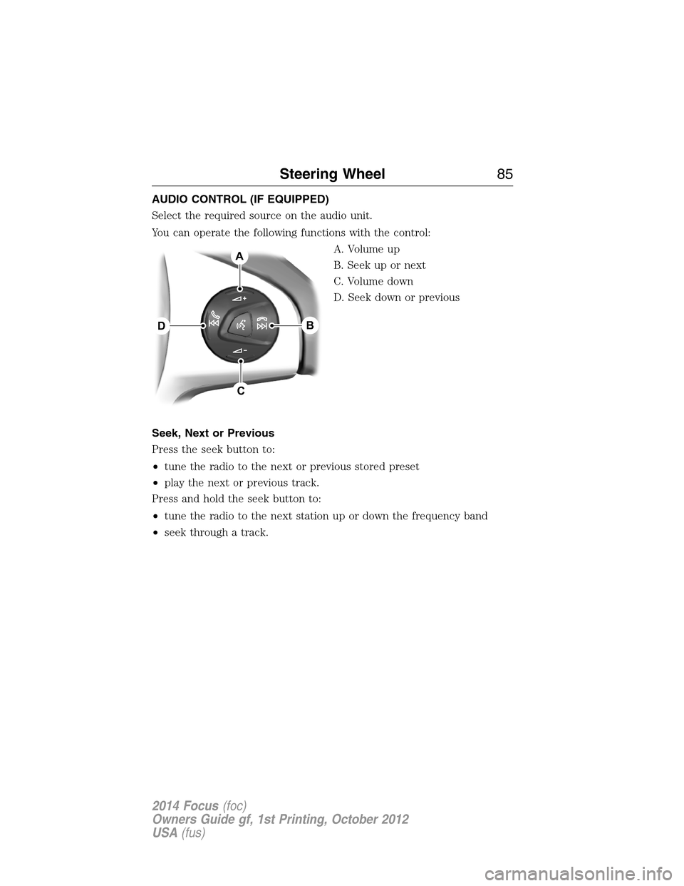 FORD FOCUS 2014 3.G Owners Manual AUDIO CONTROL (IF EQUIPPED)
Select the required source on the audio unit.
You can operate the following functions with the control:
A. Volume up
B. Seek up or next
C. Volume down
D. Seek down or previ
