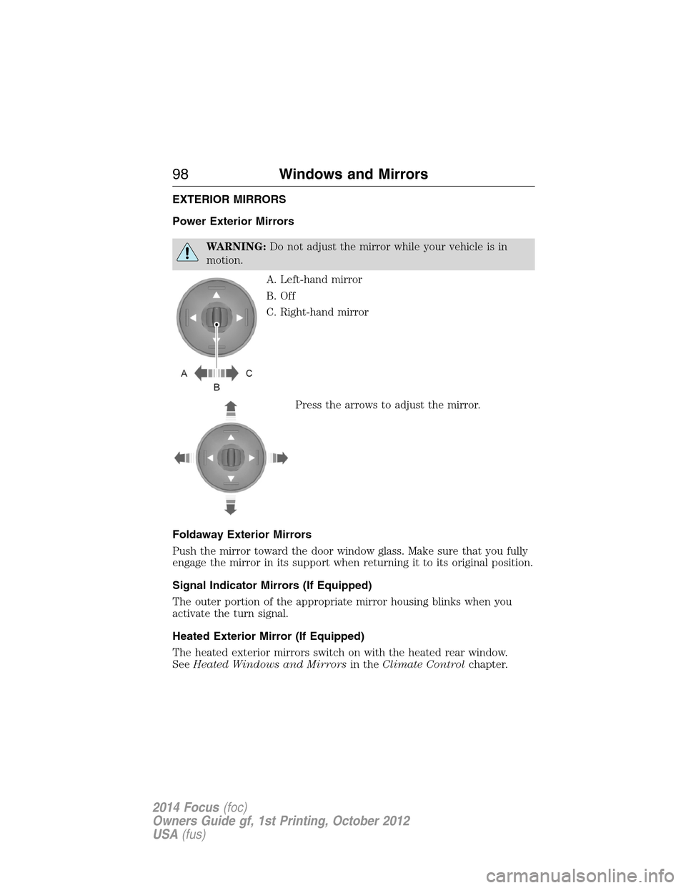 FORD FOCUS 2014 3.G Service Manual EXTERIOR MIRRORS
Power Exterior Mirrors
WARNING:Do not adjust the mirror while your vehicle is in
motion.
A. Left-hand mirror
B. Off
C. Right-hand mirror
Press the arrows to adjust the mirror.
Foldawa