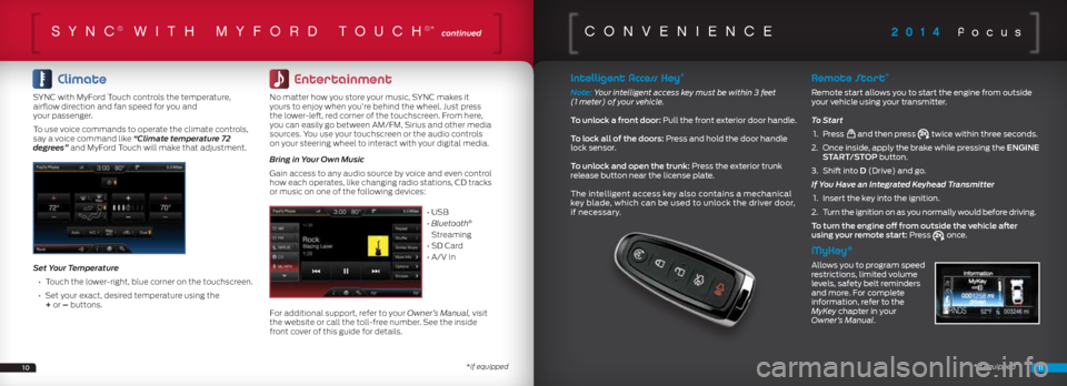 FORD FOCUS 2014 3.G Quick Reference Guide 2014 focussync® wiTh my ford Touch®* continued
Climate
SYNC with MyFord Touch controls the temperature,
airflow direction and fan speed for you and
your passenger.
To use voice commands FORD FOCUS 2014 3.G Quick Reference Guide 2014 focussync® wiTh my ford Touch®* continued
Climate
SYNC with MyFord Touch controls the temperature,
airflow direction and fan speed for you and
your passenger.
To use voice commands