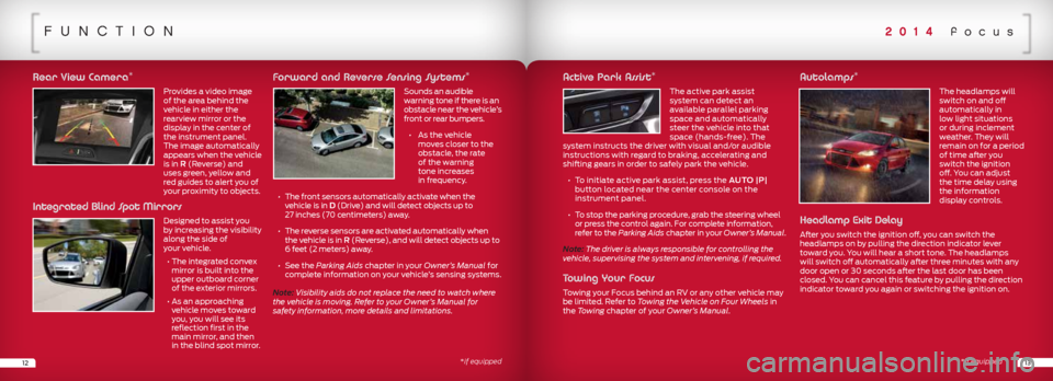 FORD FOCUS 2014 3.G Quick Reference Guide funcTion
Rear View Camera*
Provides a video image
of the area behind the
vehicle in either the
rearview mirror or the
display in the center of
the instrument panel.
The image automatically
appe FORD FOCUS 2014 3.G Quick Reference Guide funcTion
Rear View Camera*
Provides a video image
of the area behind the
vehicle in either the
rearview mirror or the
display in the center of
the instrument panel.
The image automatically
appe