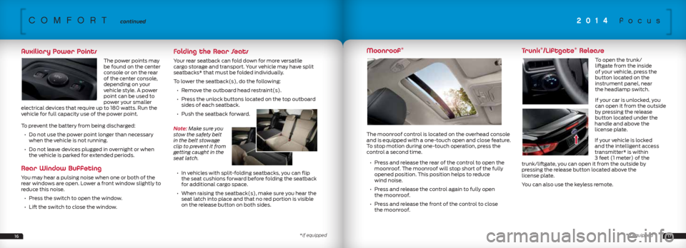 FORD FOCUS 2014 3.G Quick Reference Guide comforT continued
Auxiliary Power Points
The power points may
be found on the center
console or on the rear
of the center console,
depending on your
vehicle style. A power
point can be used to
FORD FOCUS 2014 3.G Quick Reference Guide comforT continued
Auxiliary Power Points
The power points may
be found on the center
console or on the rear
of the center console,
depending on your
vehicle style. A power
point can be used to