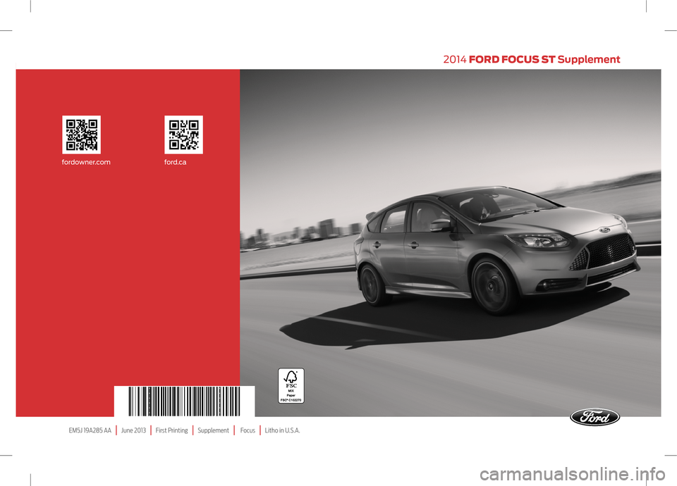 FORD FOCUS 2014 3.G ST Supplement Manual 2014 FORD FOCUS ST Supplement
EM5J 19A285 AA | June 2013 | First Printing | Supplement | Focus | Litho in U.S.A.
fordowner.comford.ca FORD FOCUS 2014 3.G ST Supplement Manual 2014 FORD FOCUS ST Supplement
EM5J 19A285 AA | June 2013 | First Printing | Supplement | Focus | Litho in U.S.A.
fordowner.comford.ca