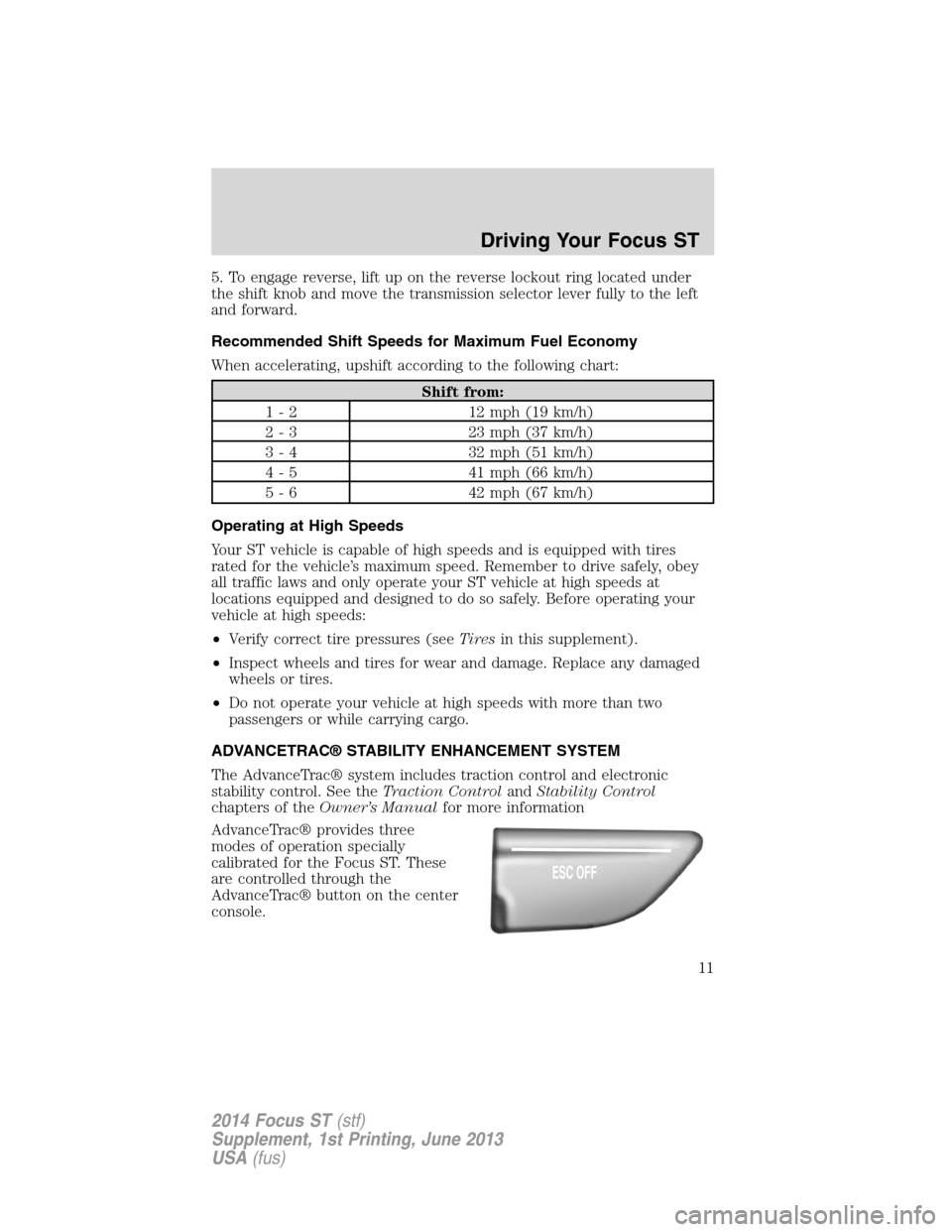 FORD FOCUS 2014 3.G ST Supplement Manual 5. To engage reverse, lift up on the reverse lockout ring located under
the shift knob and move the transmission selector lever fully to the left
and forward.
Recommended Shift Speeds for Maximum Fuel FORD FOCUS 2014 3.G ST Supplement Manual 5. To engage reverse, lift up on the reverse lockout ring located under
the shift knob and move the transmission selector lever fully to the left
and forward.
Recommended Shift Speeds for Maximum Fuel