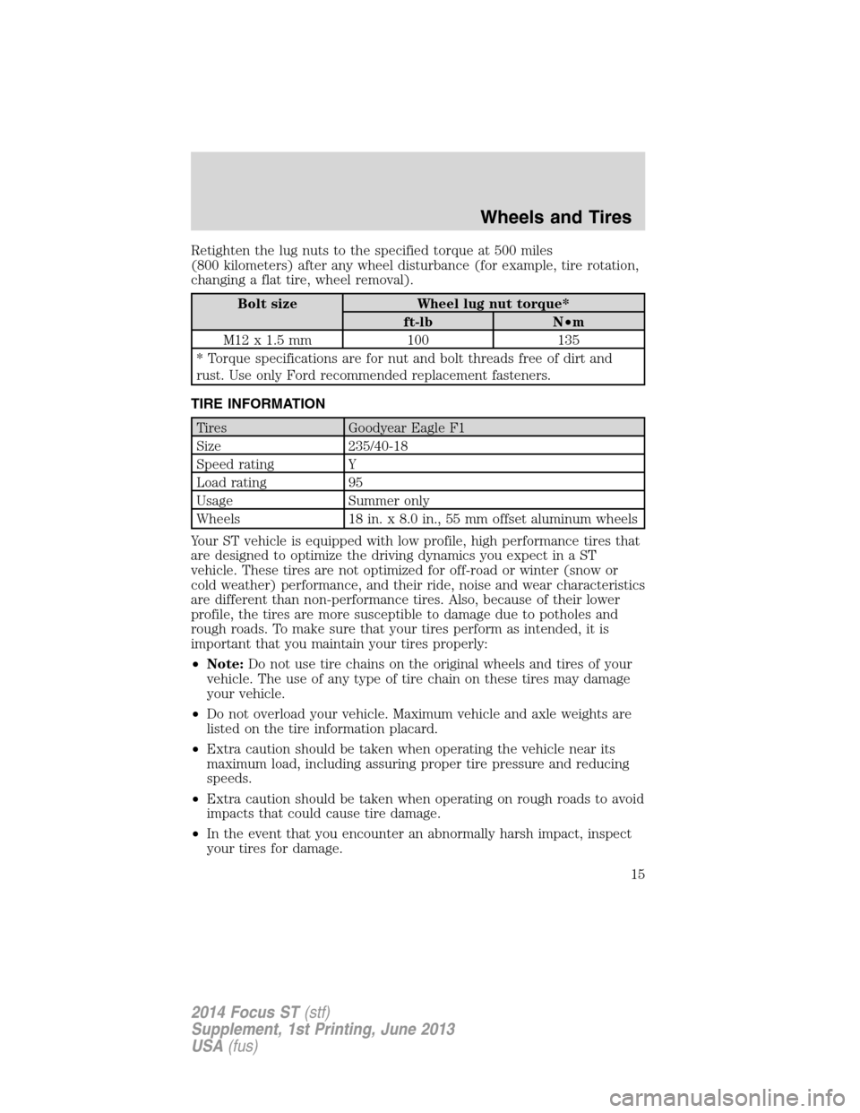 FORD FOCUS 2014 3.G ST Supplement Manual Retighten the lug nuts to the specified torque at 500 miles
(800 kilometers) after any wheel disturbance (for example, tire rotation,
changing a flat tire, wheel removal).
Bolt size Wheel lug nut torq FORD FOCUS 2014 3.G ST Supplement Manual Retighten the lug nuts to the specified torque at 500 miles
(800 kilometers) after any wheel disturbance (for example, tire rotation,
changing a flat tire, wheel removal).
Bolt size Wheel lug nut torq