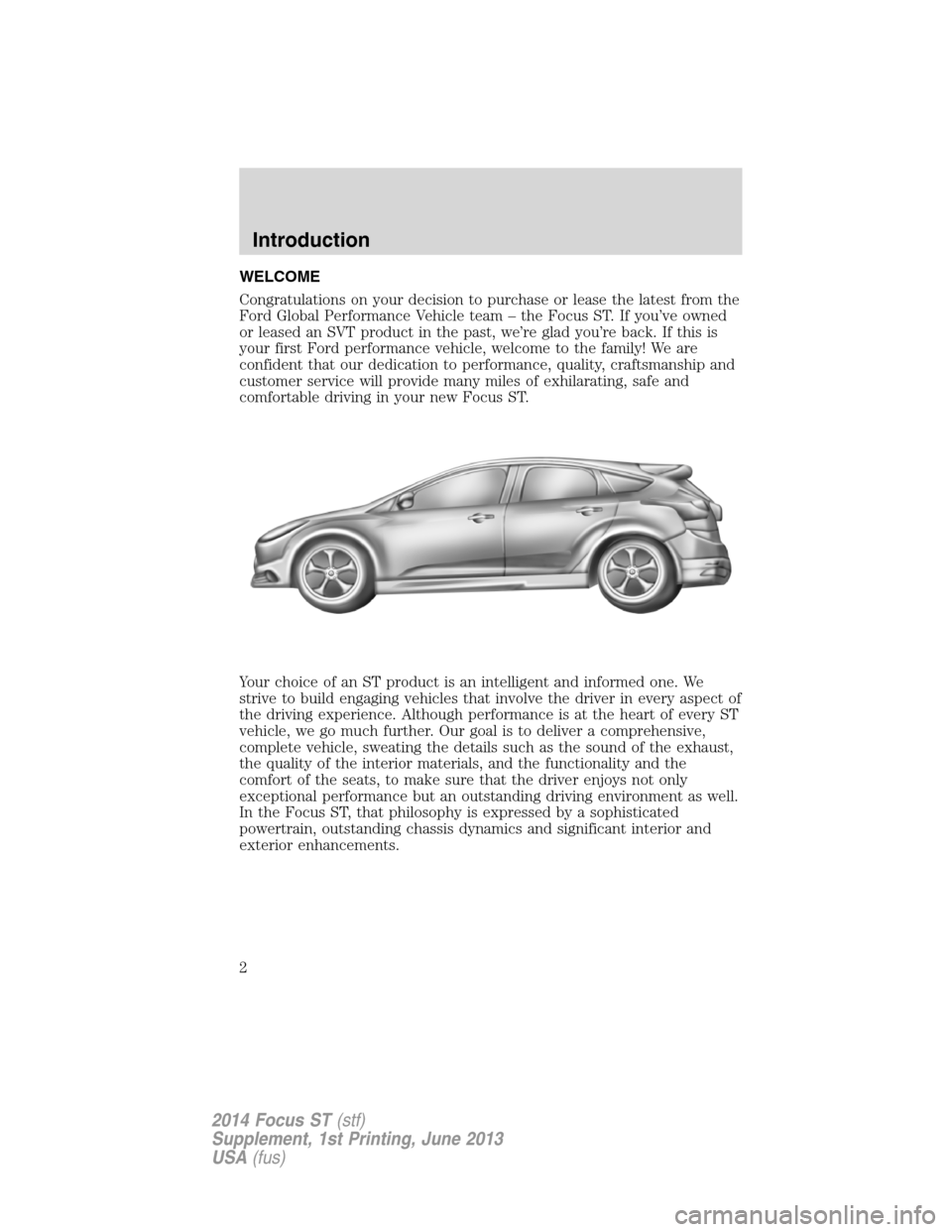 FORD FOCUS 2014 3.G ST Supplement Manual WELCOME
Congratulations on your decision to purchase or lease the latest from the
Ford Global Performance Vehicle team – the Focus ST. If you’ve owned
or leased an SVT product in the past, we’re FORD FOCUS 2014 3.G ST Supplement Manual WELCOME
Congratulations on your decision to purchase or lease the latest from the
Ford Global Performance Vehicle team – the Focus ST. If you’ve owned
or leased an SVT product in the past, we’re